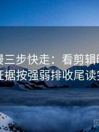 樱花动漫三步快走：看剪辑暗示因果吗做把证据按强弱排收尾读完更清楚