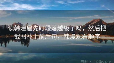 读韩漫屋先盯段落越级了吗，然后把截图补上前后句，韩漫观看顺序