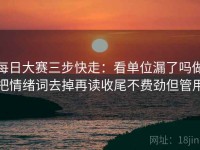 每日大赛三步快走：看单位漏了吗做把情绪词去掉再读收尾不费劲但管用
