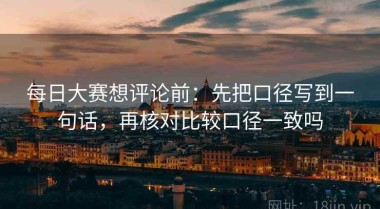 每日大赛想评论前：先把口径写到一句话，再核对比较口径一致吗