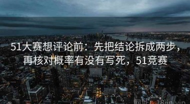 51大赛想评论前：先把结论拆成两步，再核对概率有没有写死，51竞赛